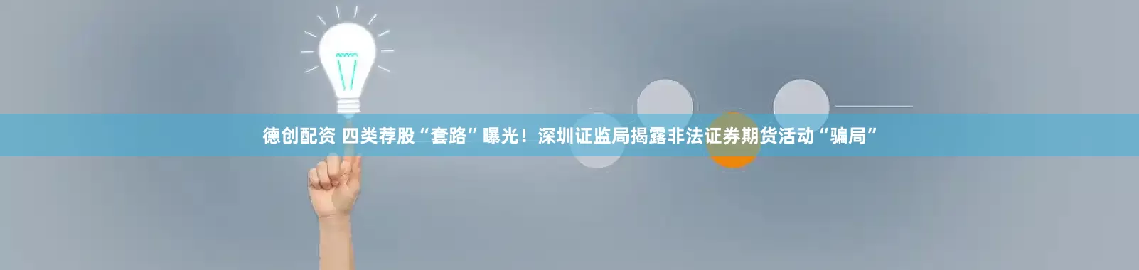德创配资 四类荐股“套路”曝光！深圳证监局揭露非法证券期货活动“骗局”
