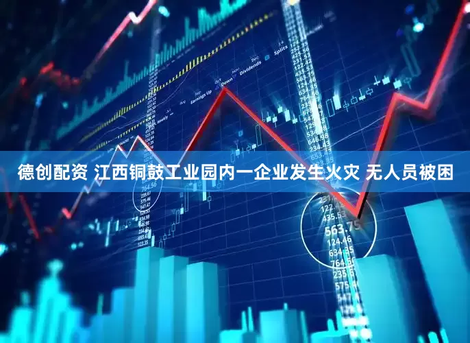 德创配资 江西铜鼓工业园内一企业发生火灾 无人员被困